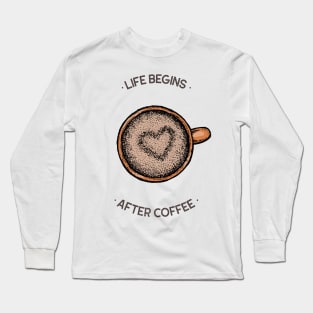 Coffee Addict Quote Life Begins After Coffee Long Sleeve T-Shirt